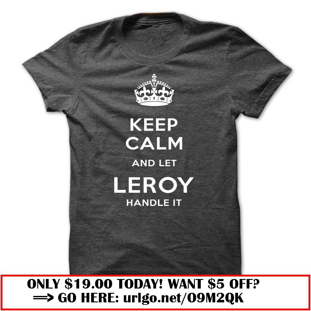 keep calm and let leroy handle it