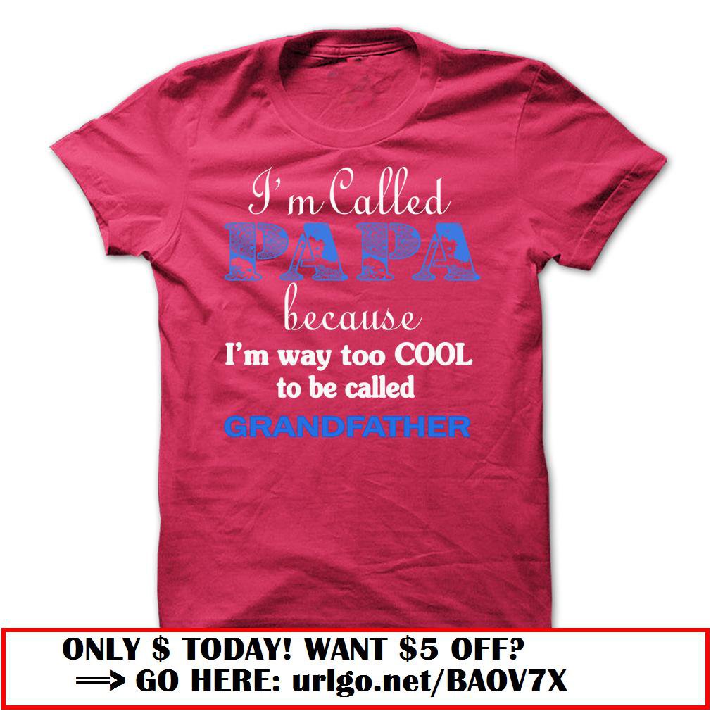 im called papa because im way too cool to be called grandfather