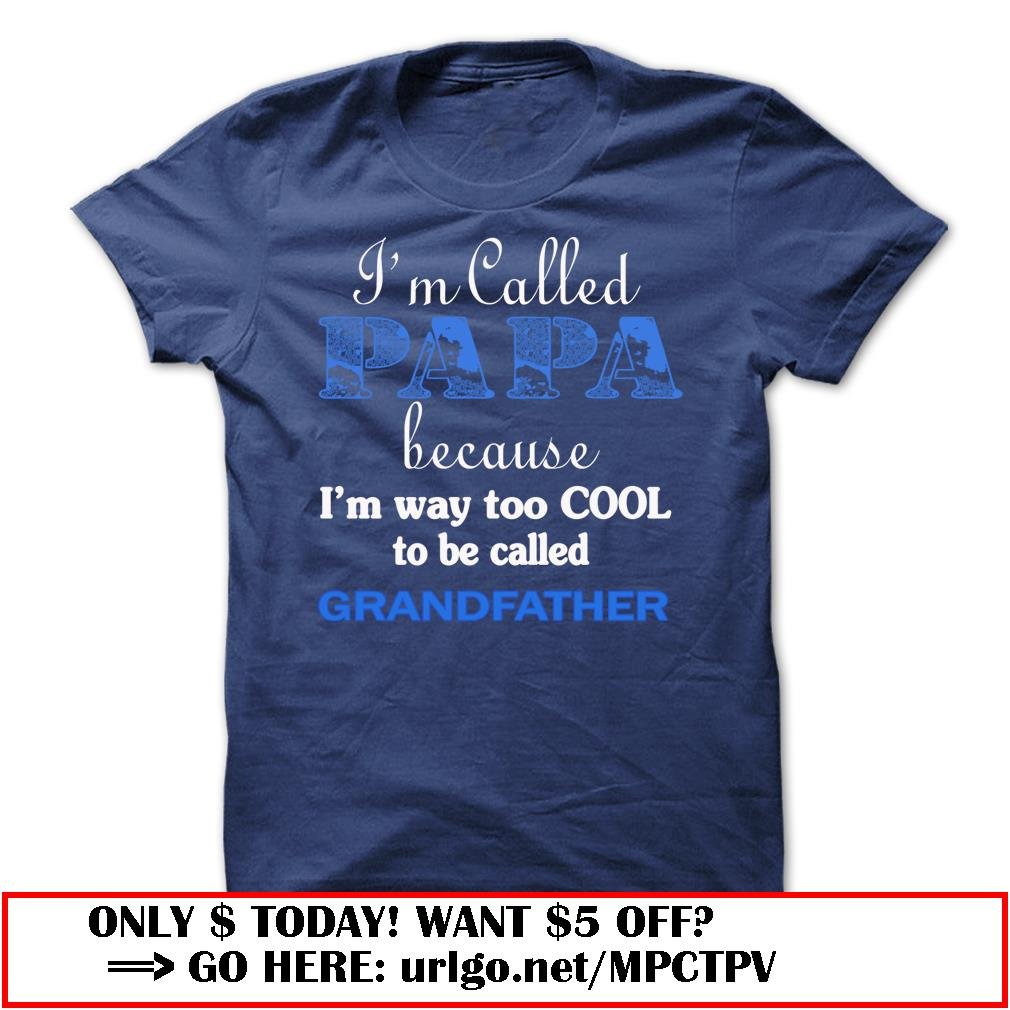 im called papa because im way too cool to be called grandfather
