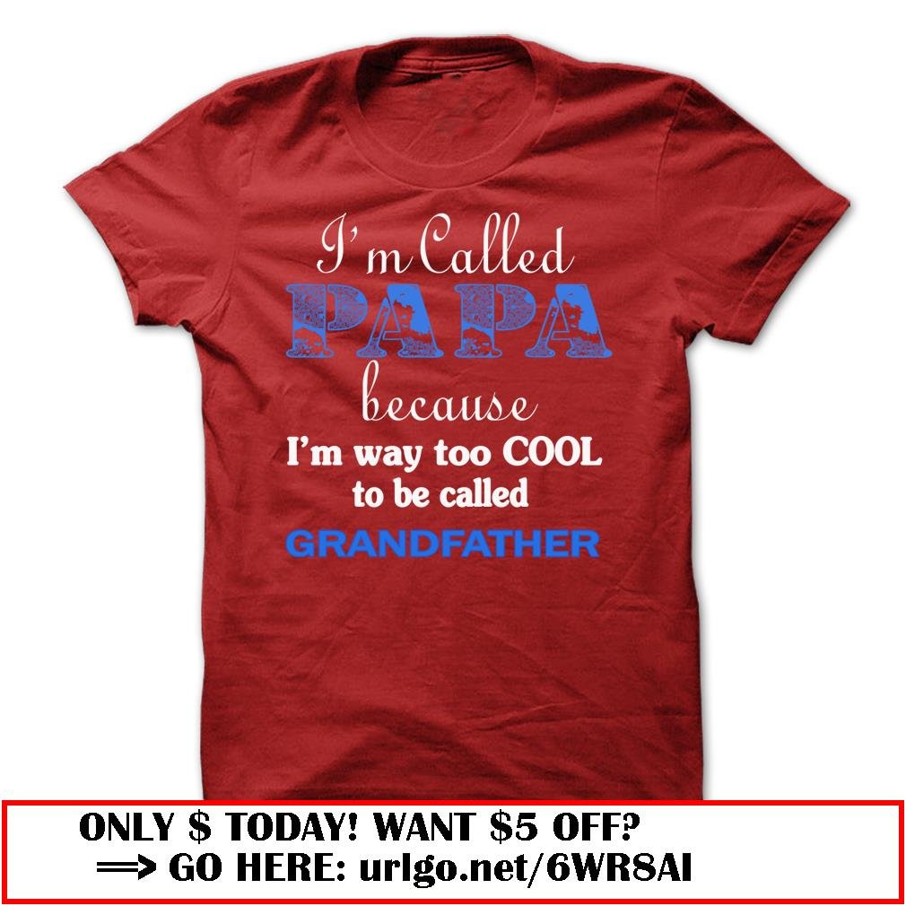 im called papa because im way too cool to be called grandfather