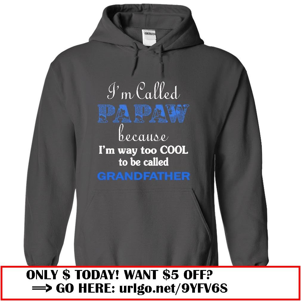 im called papaw because im way too cool to be called grandfather