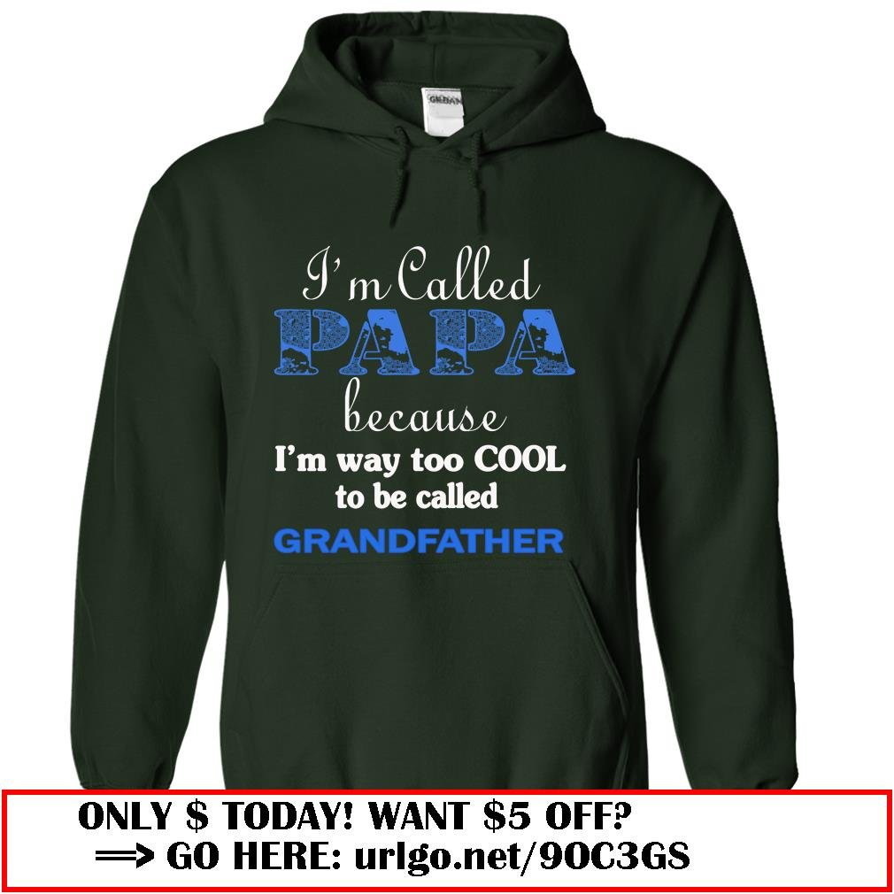 im called papa because im way too cool to be called grandfather