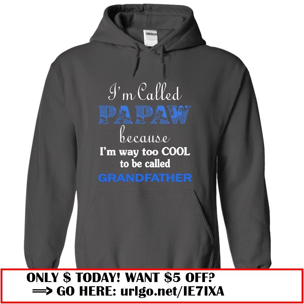 im called papaw because im way too cool to be called grandfather