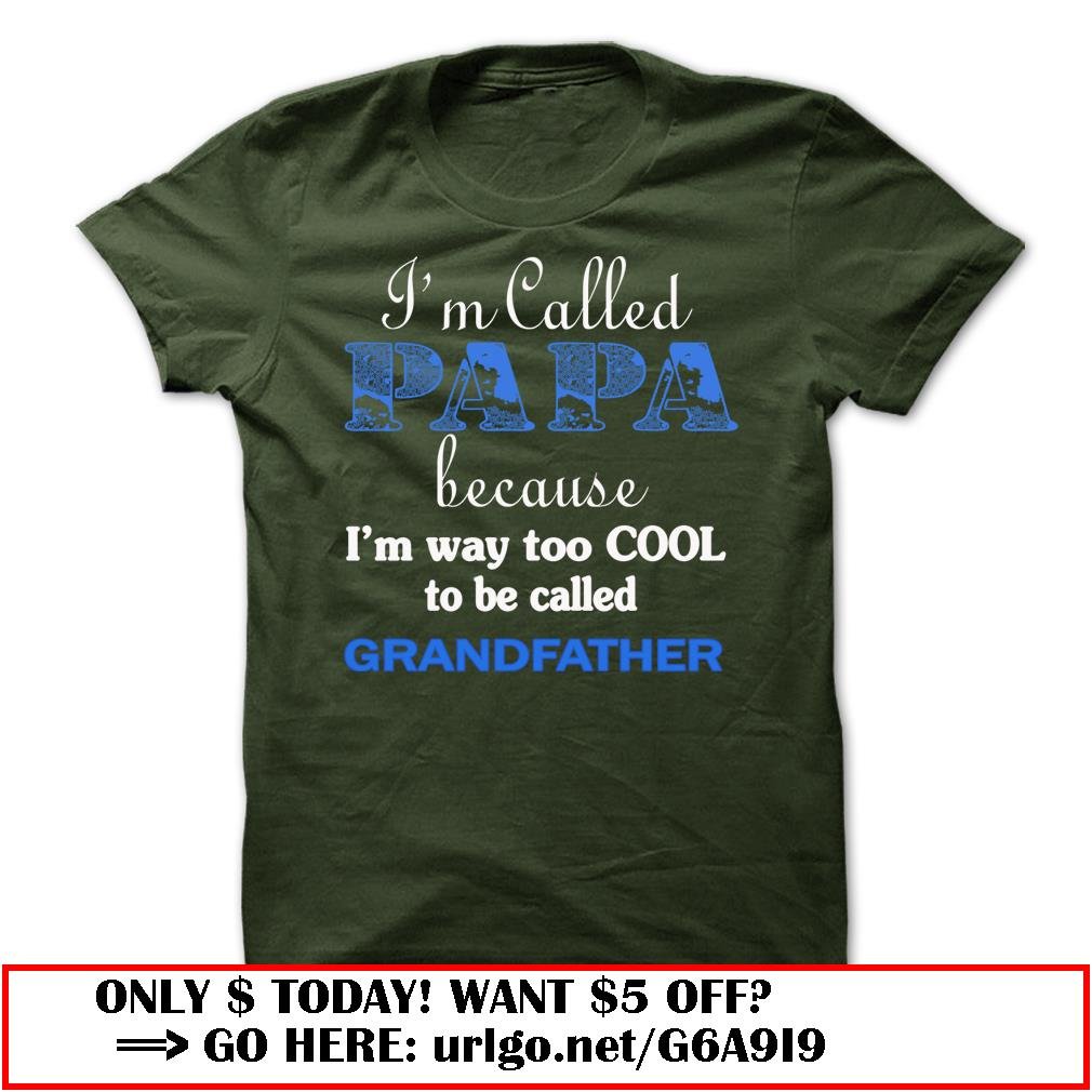 im called papa because im way too cool to be called grandfather