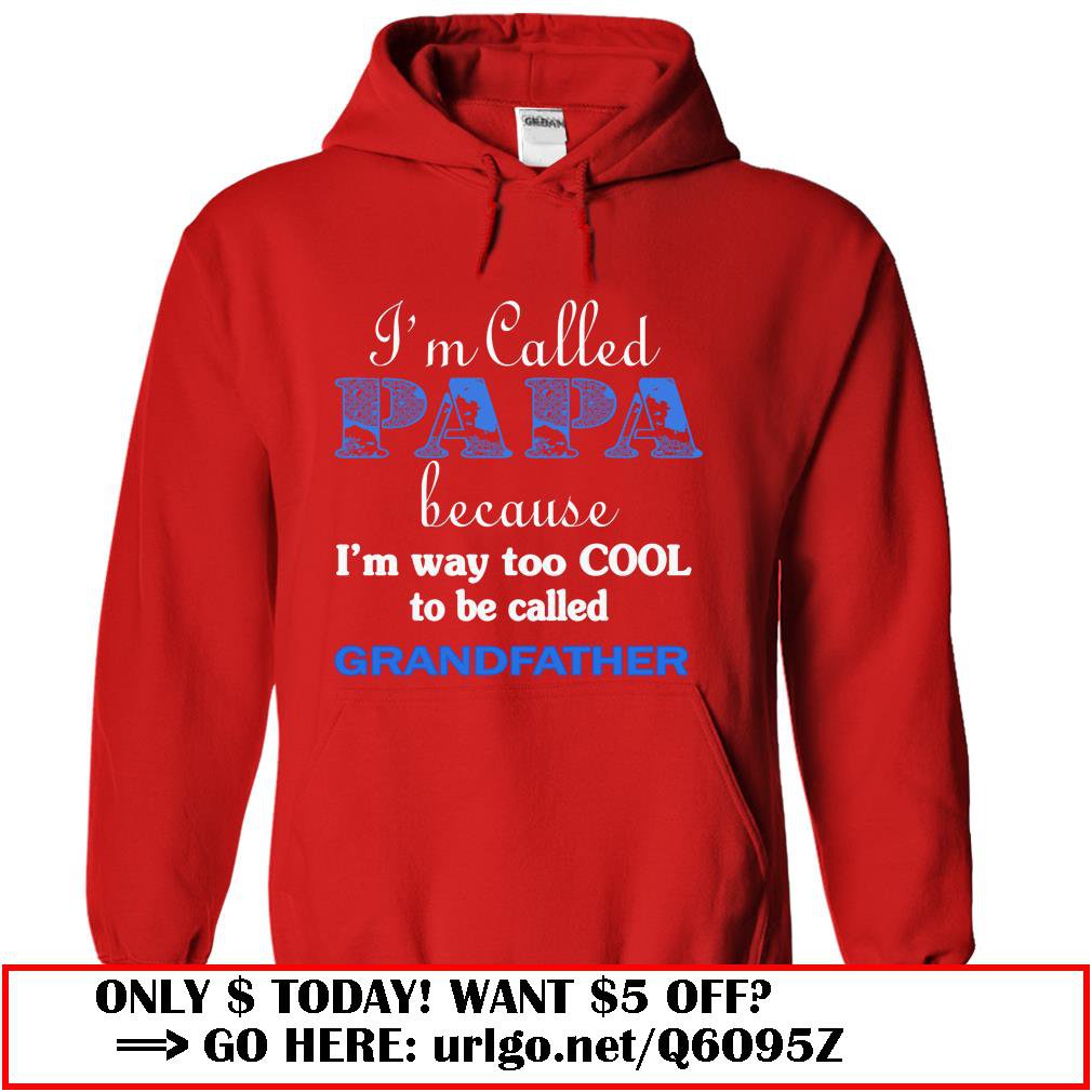 im called papa because im way too cool to be called grandfather