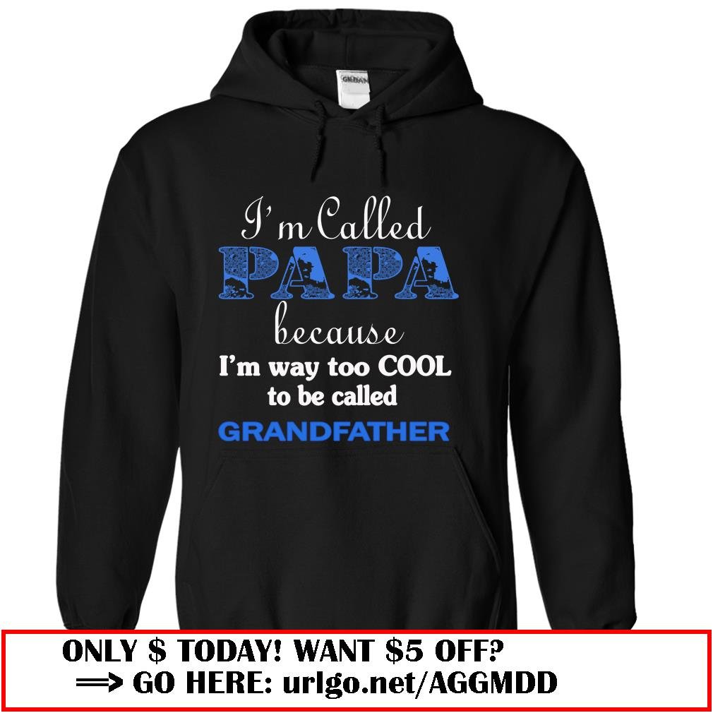 im called papa because im way too cool to be called grandfather