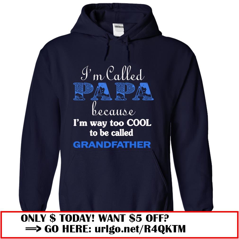 im called papa because im way too cool to be called grandfather