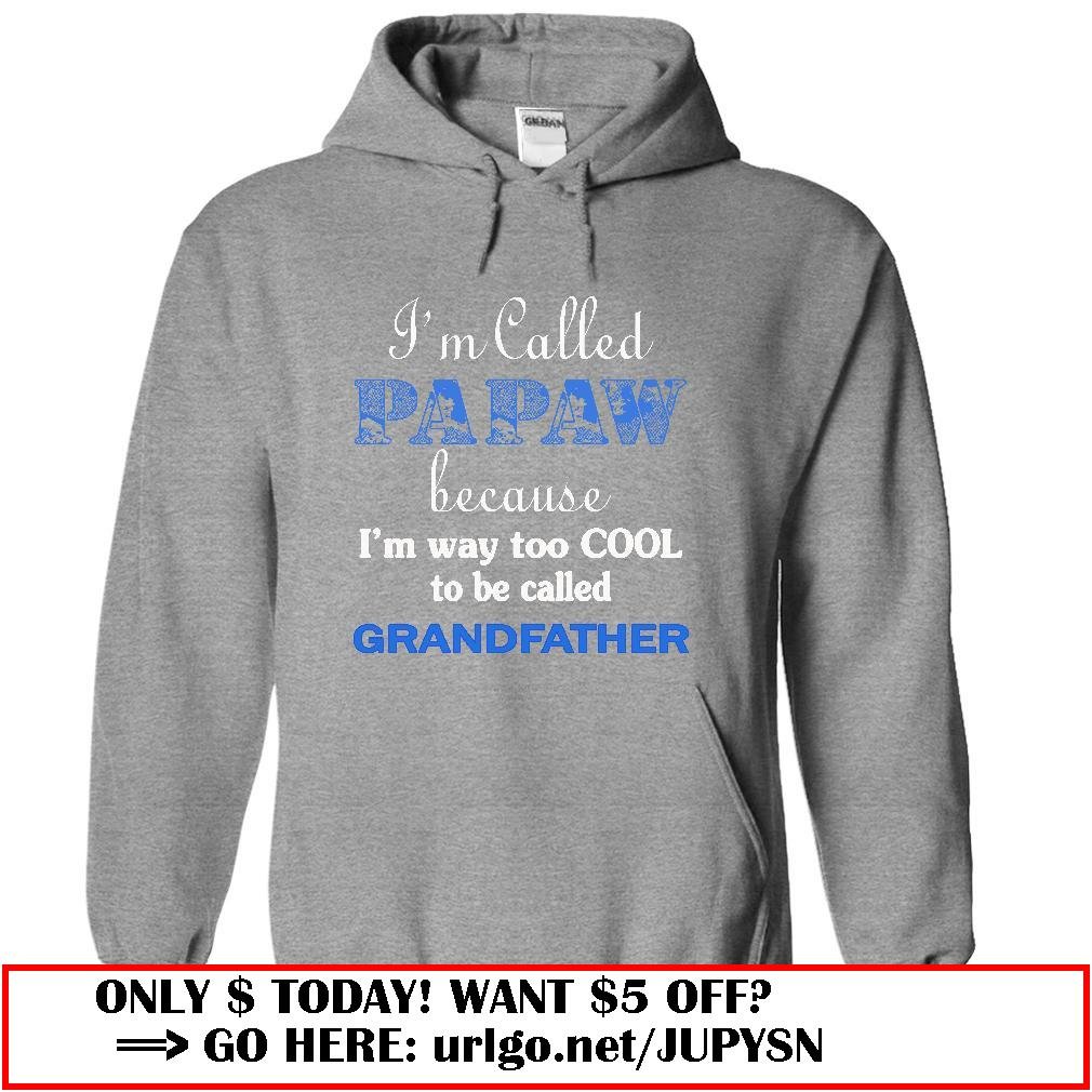 im called papaw because im way too cool to be called grandfather