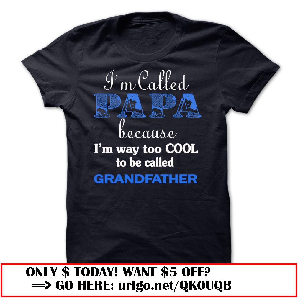 im called papa because im way too cool to be called grandfather