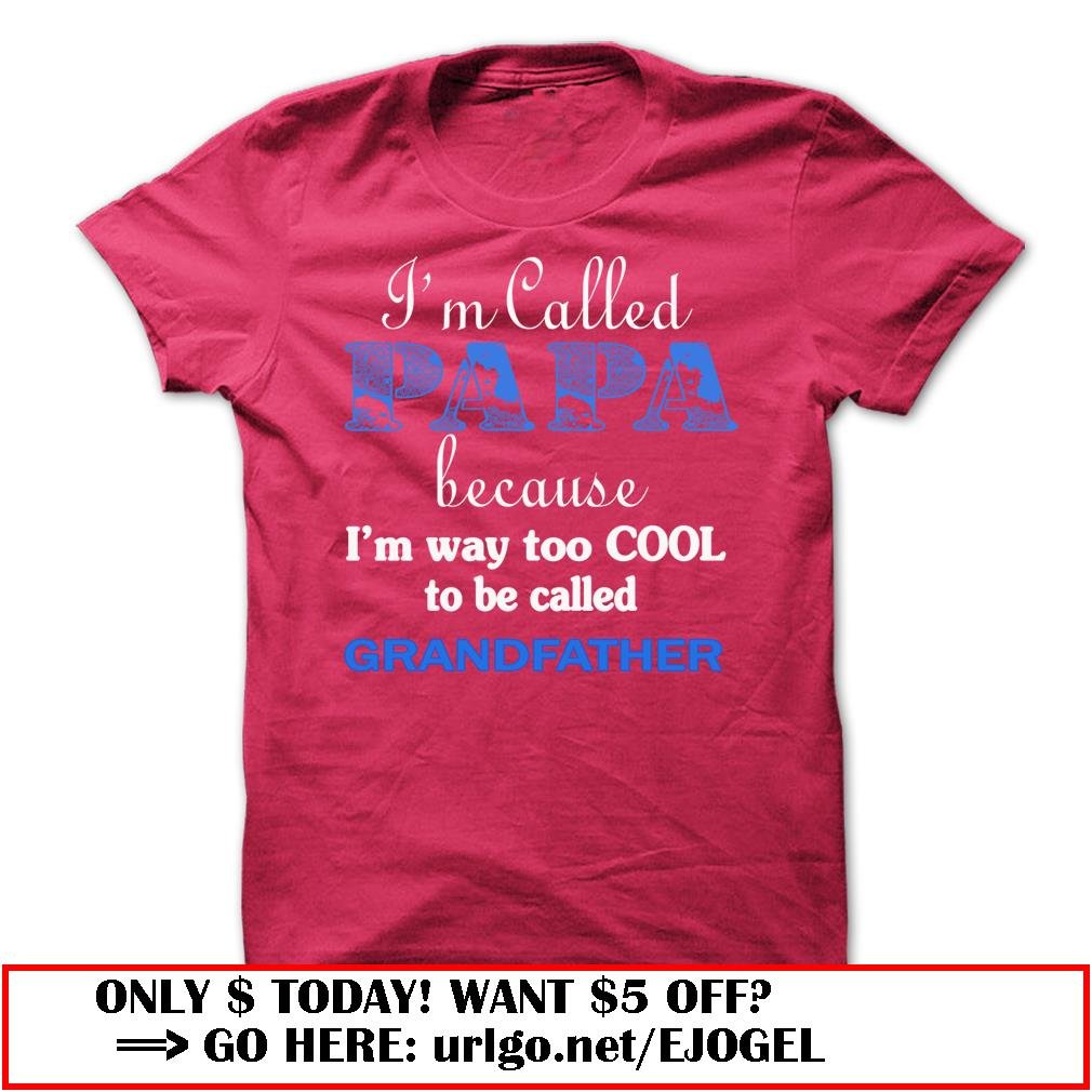 im called papa because im way too cool to be called grandfather