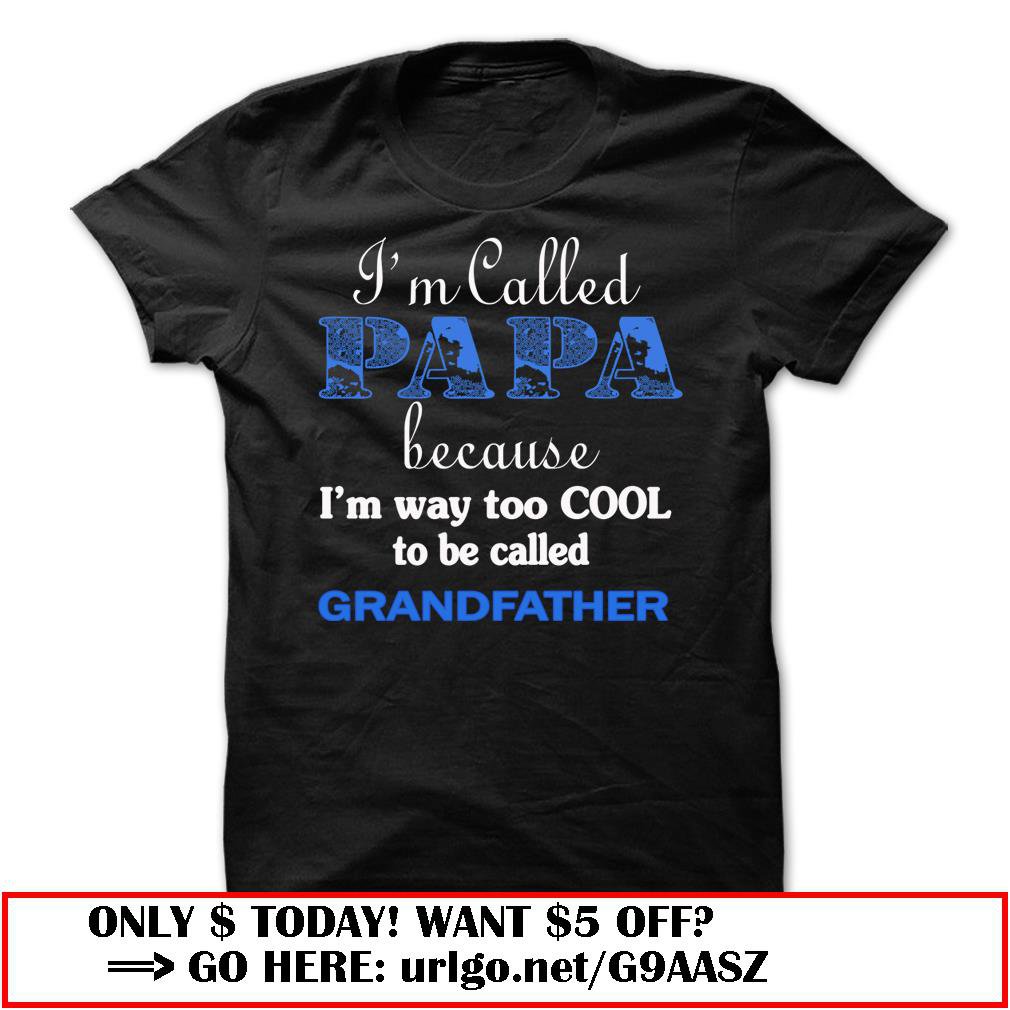im called papa because im way too cool to be called grandfather