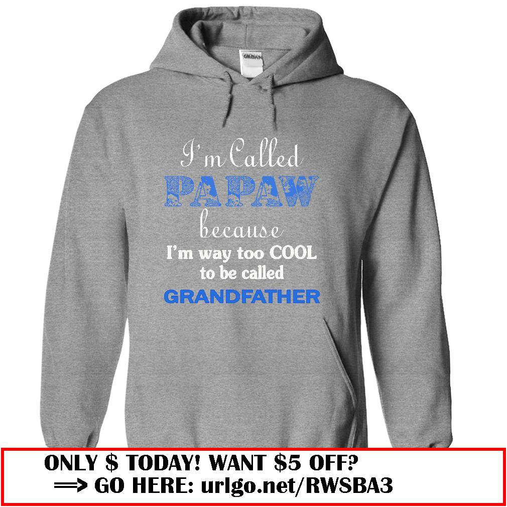 im called papaw because im way too cool to be called grandfather