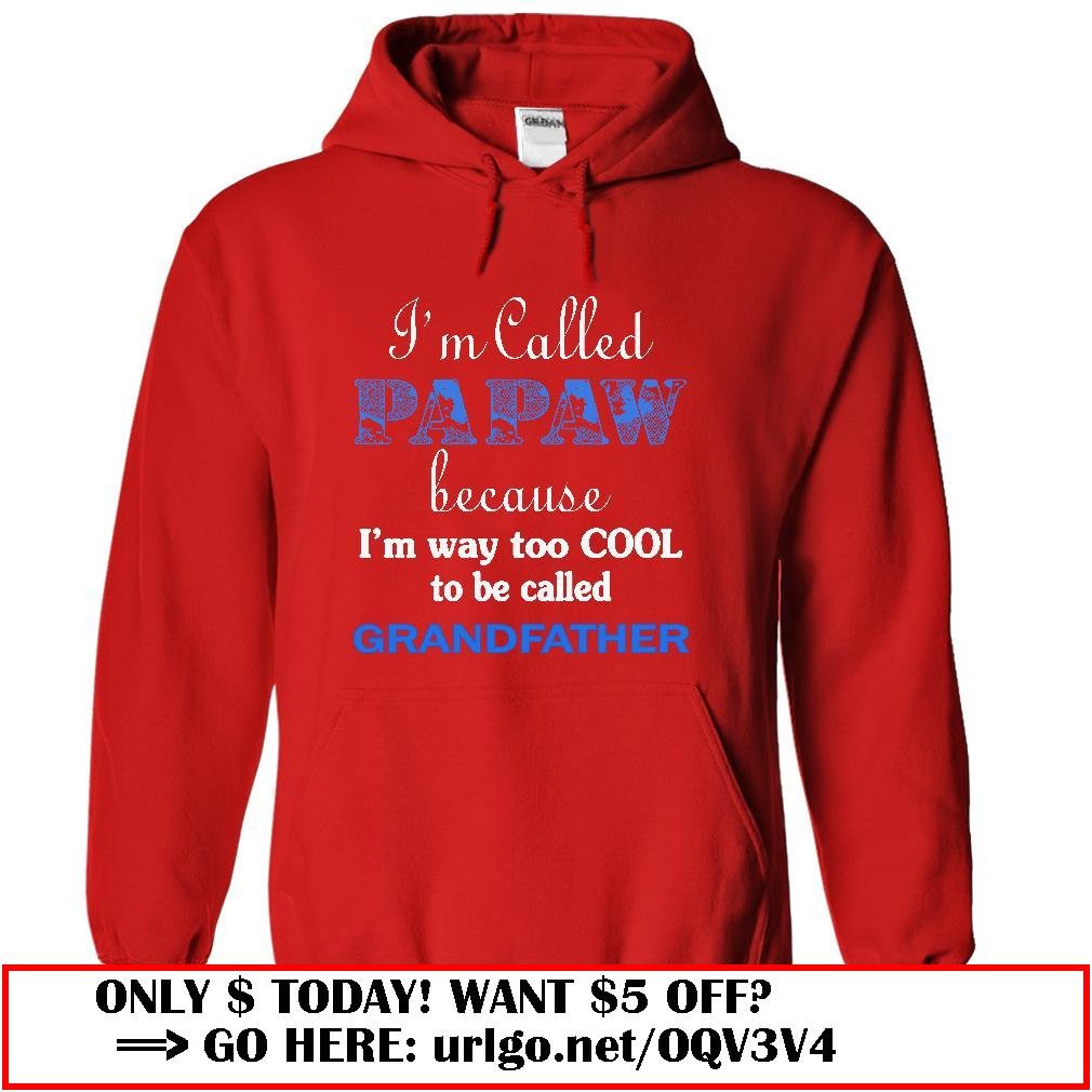 im called papaw because im way too cool to be called grandfather