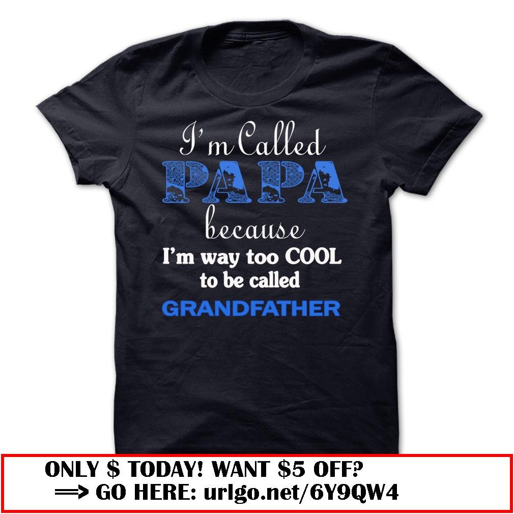 im called papa because im way too cool to be called grandfather