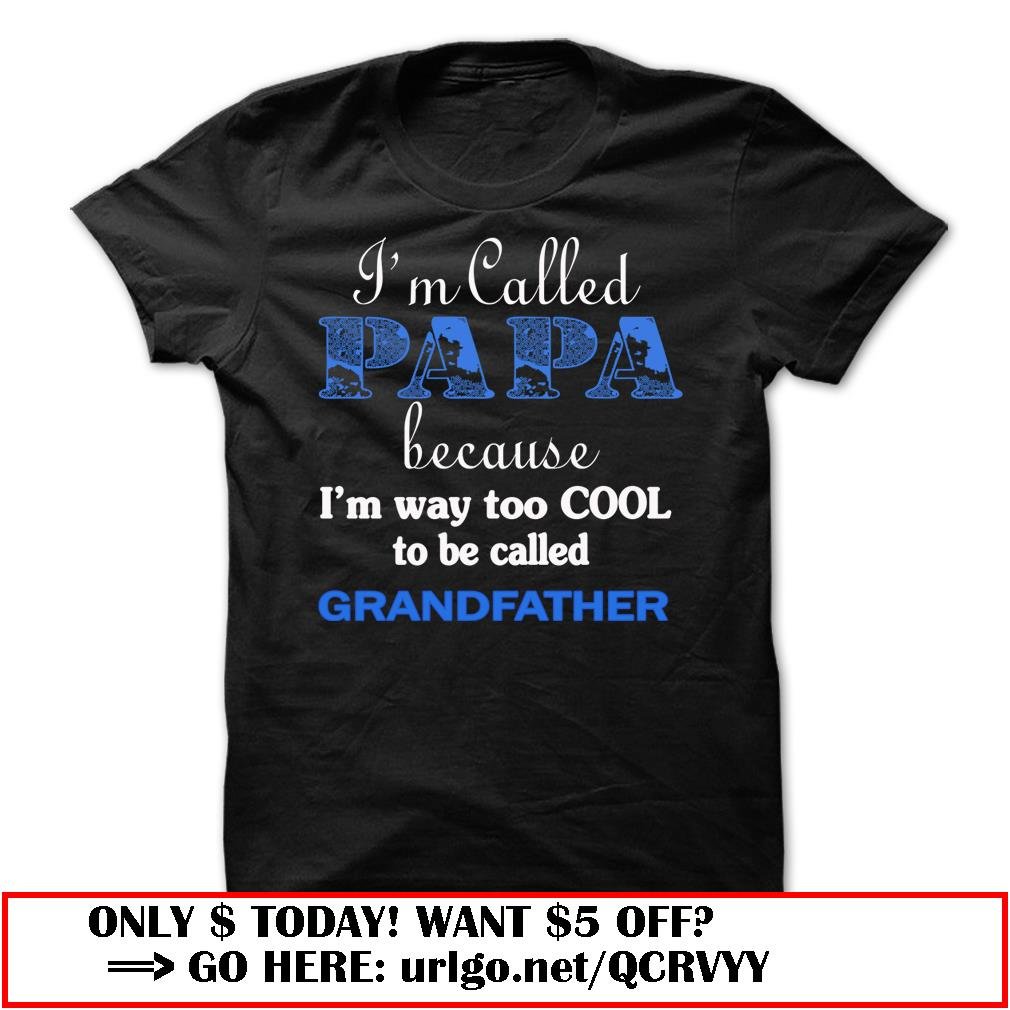 im called papa because im way too cool to be called grandfather