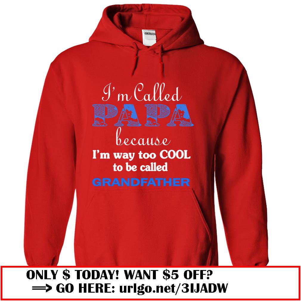 im called papa because im way too cool to be called grandfather