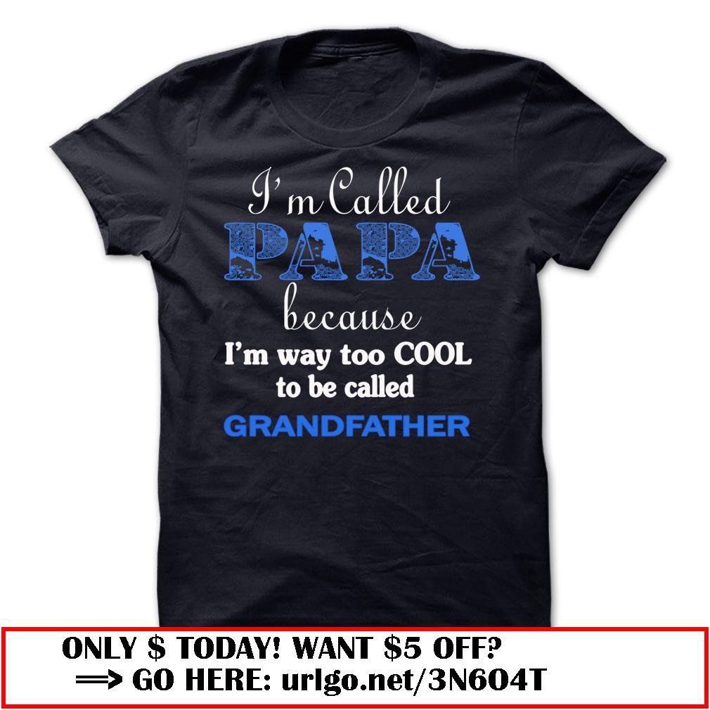 im called papa because im way too cool to be called grandfather