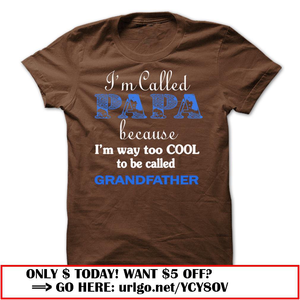 im called papa because im way too cool to be called grandfather
