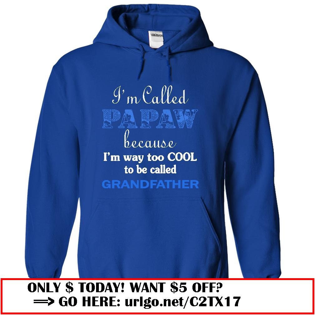 im called papaw because im way too cool to be called grandfather