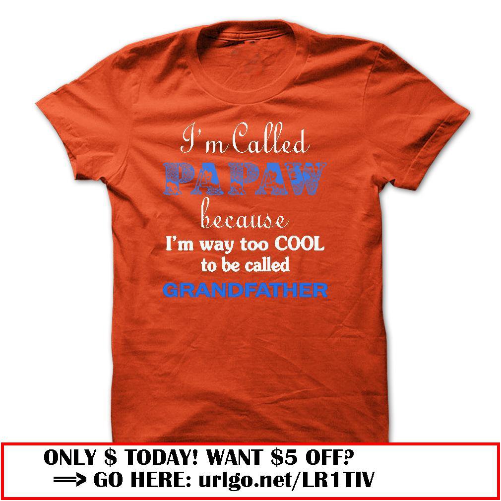 im called papaw because im way too cool to be called grandfather