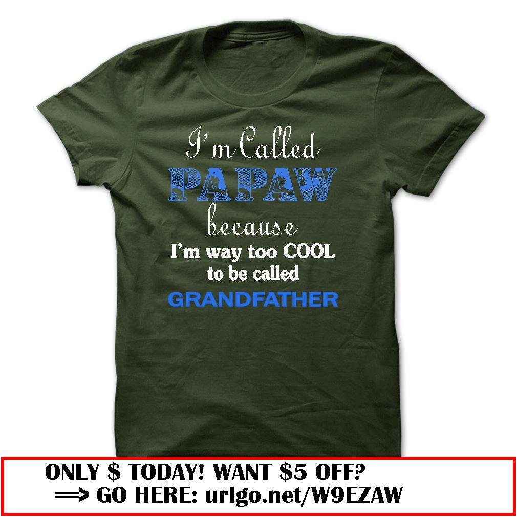 im called papaw because im way too cool to be called grandfather