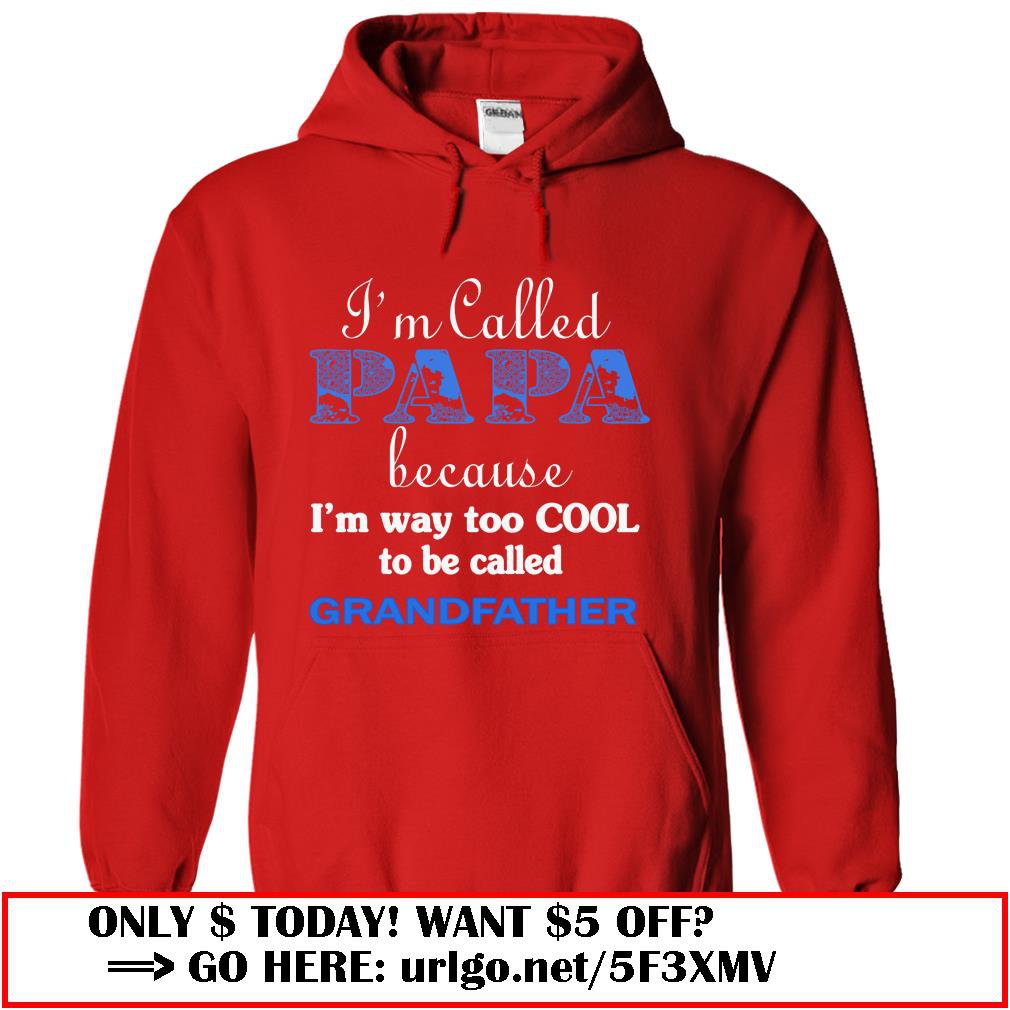 im called papa because im way too cool to be called grandfather