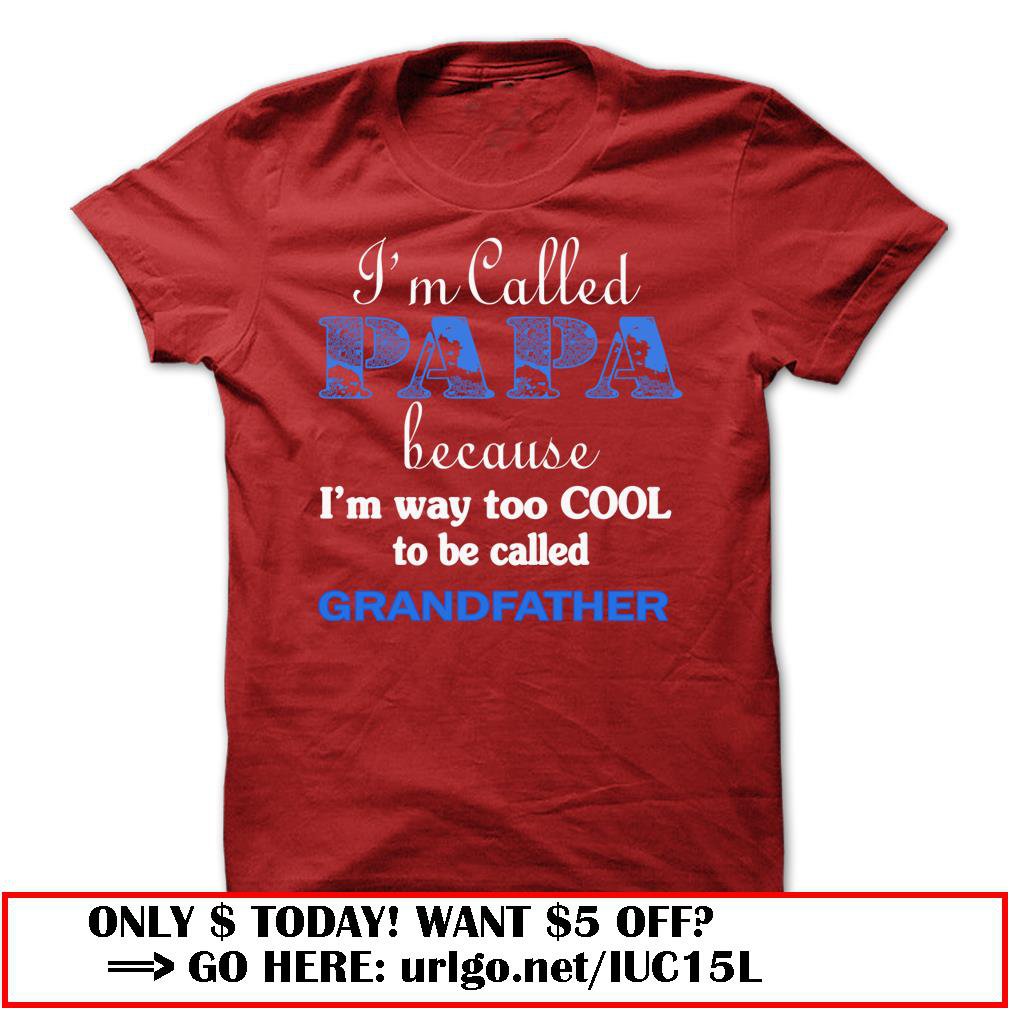im called papa because im way too cool to be called grandfather