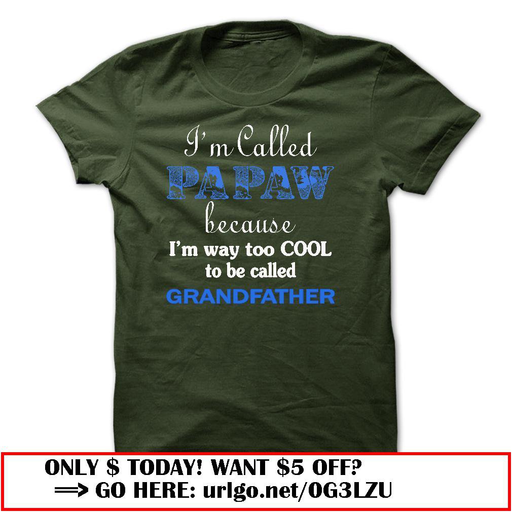 im called papaw because im way too cool to be called grandfather