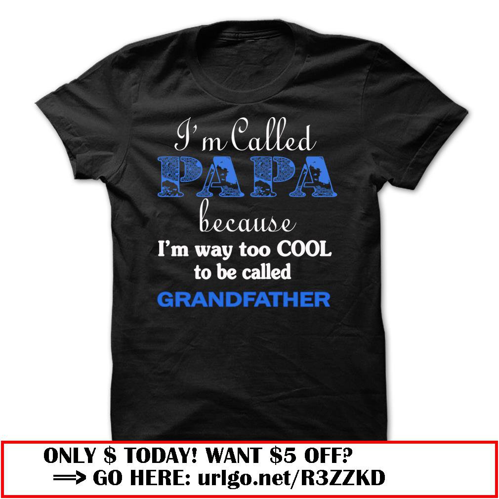 im called papa because im way too cool to be called grandfather