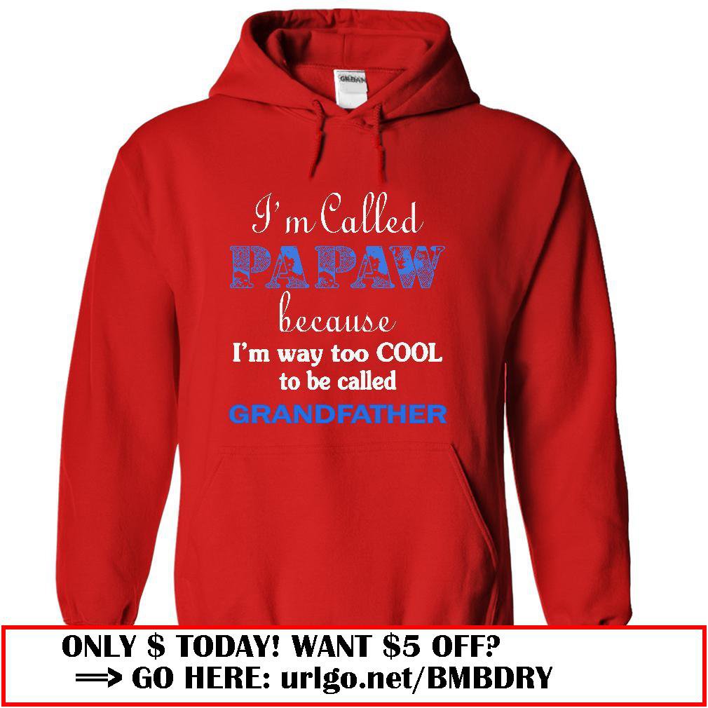 im called papaw because im way too cool to be called grandfather