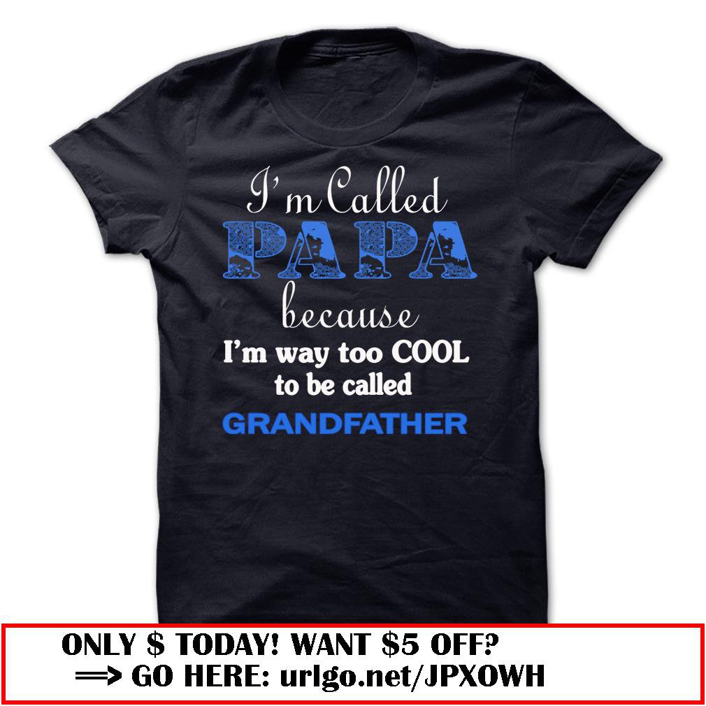 im called papa because im way too cool to be called grandfather