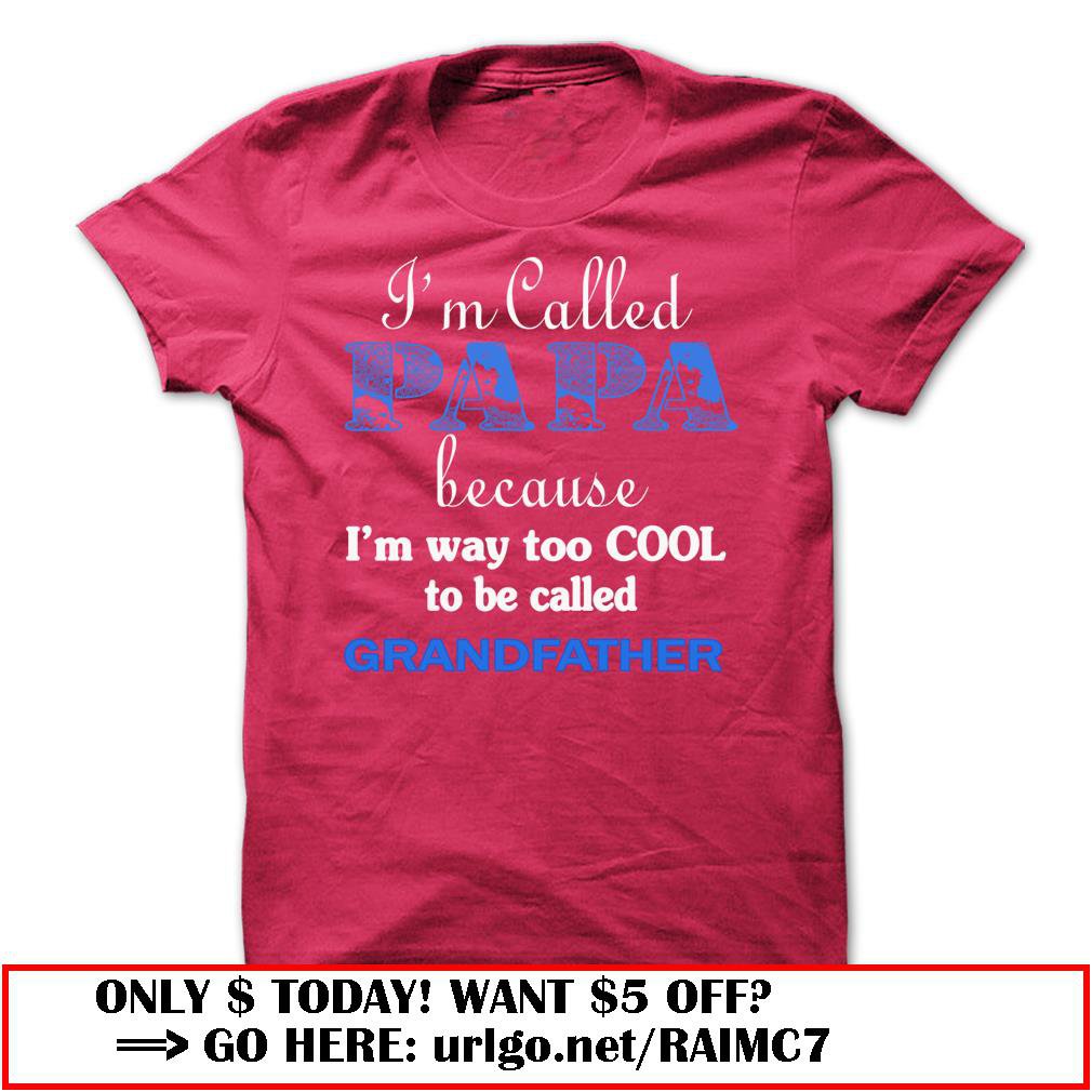 im called papa because im way too cool to be called grandfather