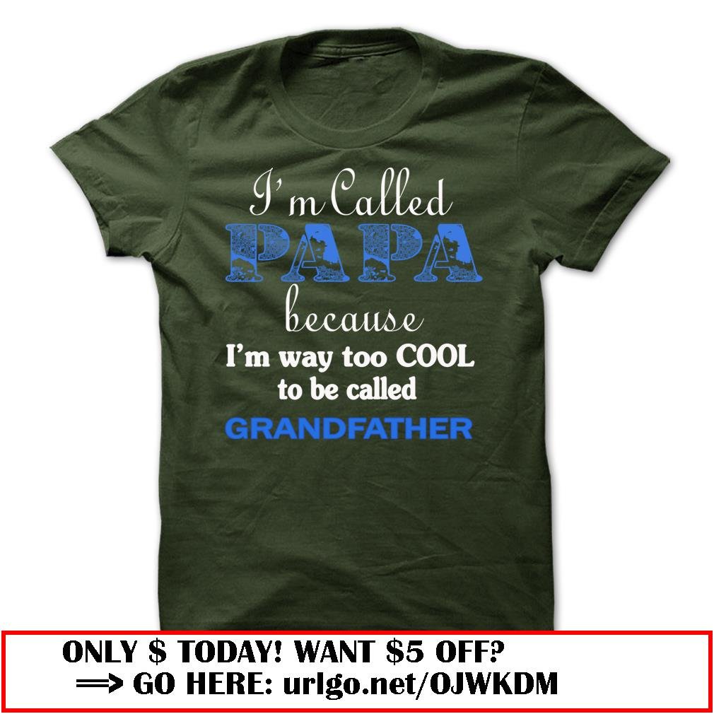 im called papa because im way too cool to be called grandfather