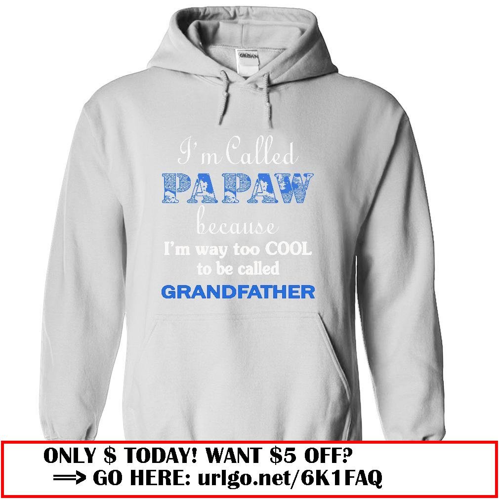 im called papaw because im way too cool to be called grandfather