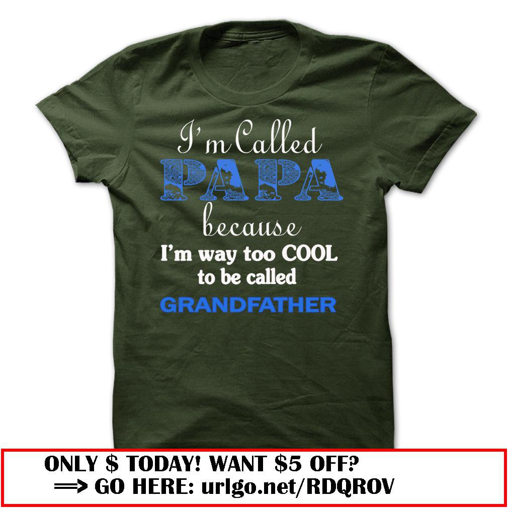 im called papa because im way too cool to be called grandfather