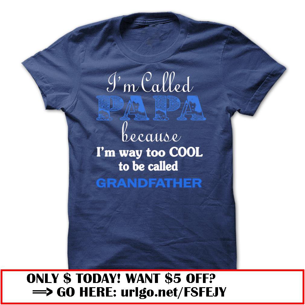 im called papa because im way too cool to be called grandfather