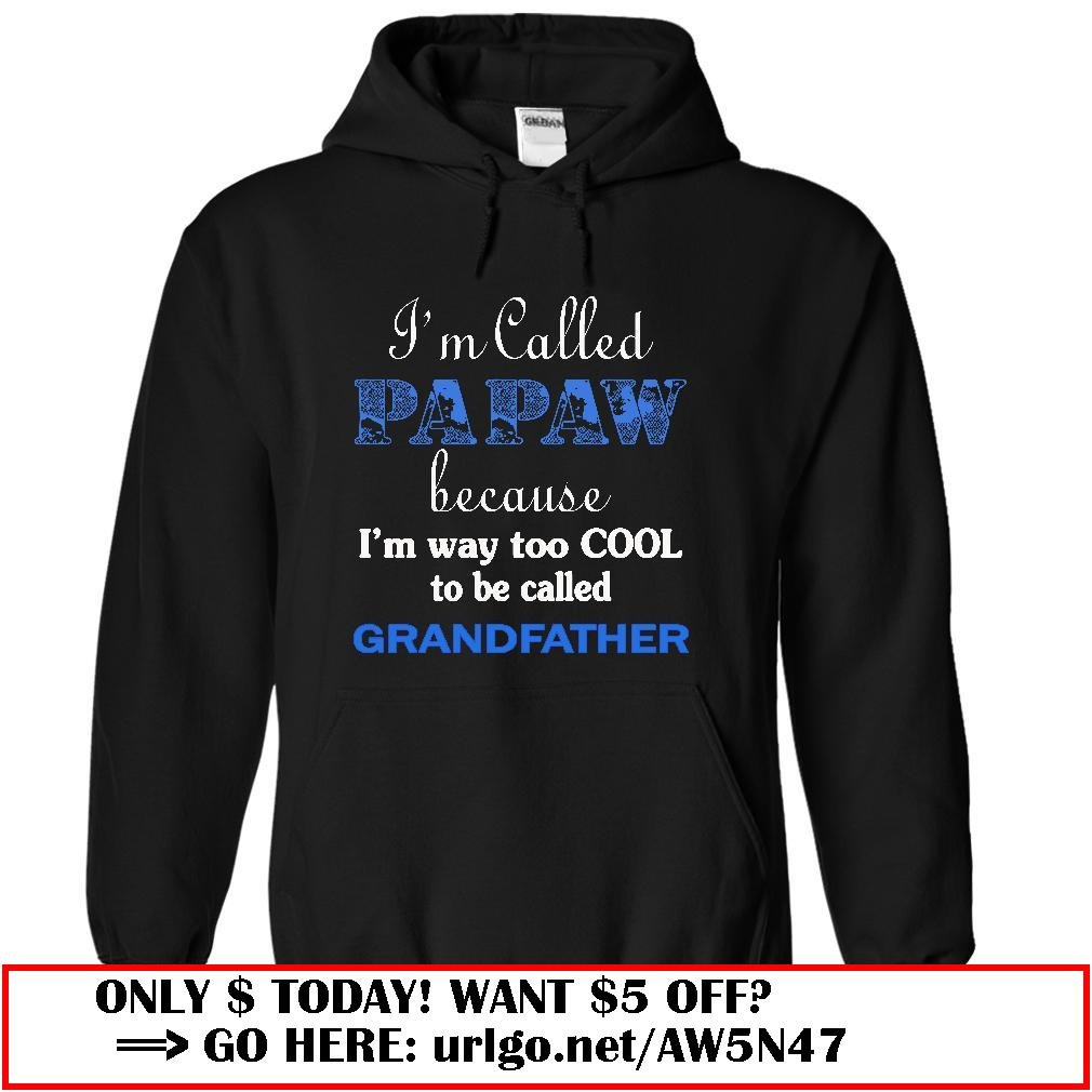 im called papaw because im way too cool to be called grandfather