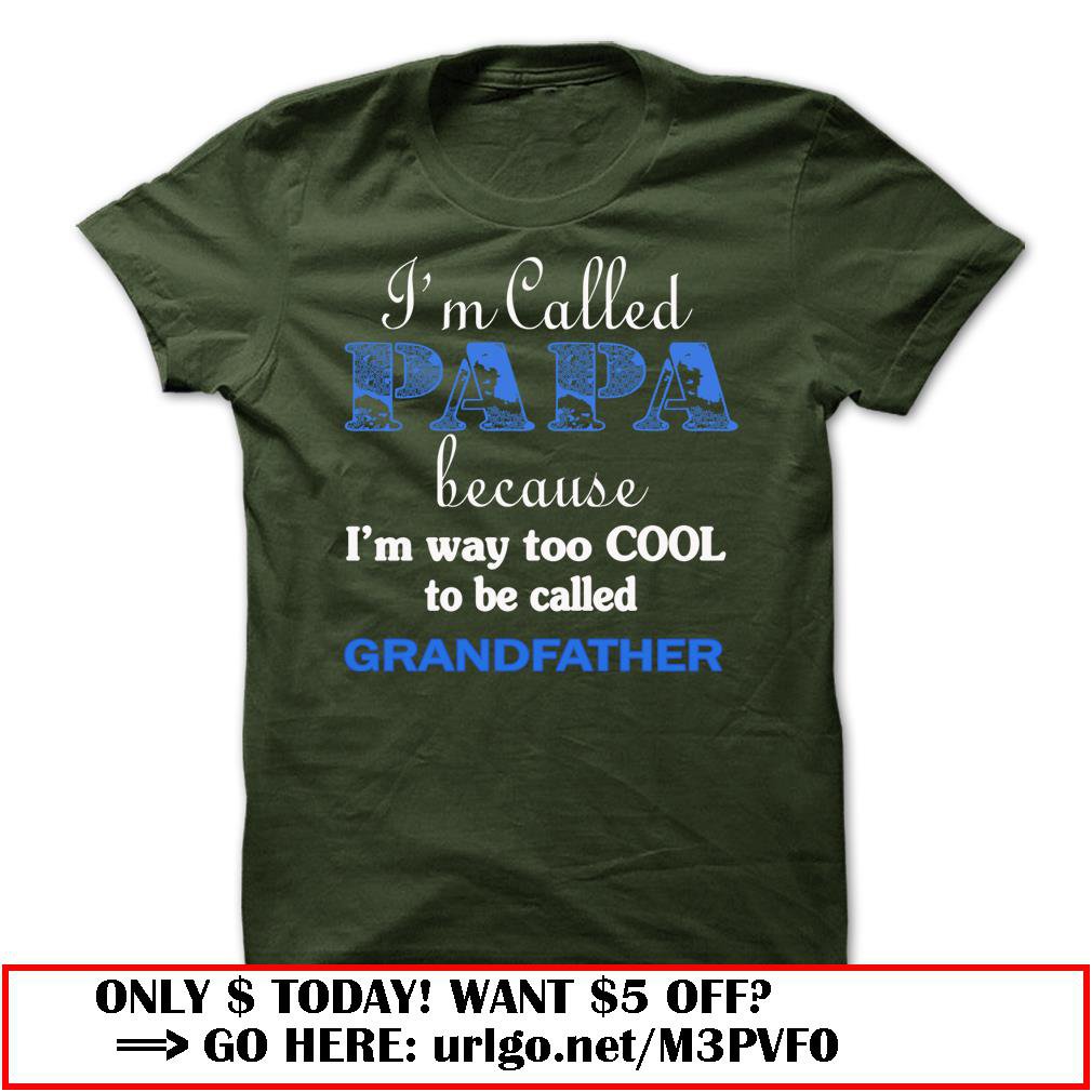 im called papa because im way too cool to be called grandfather