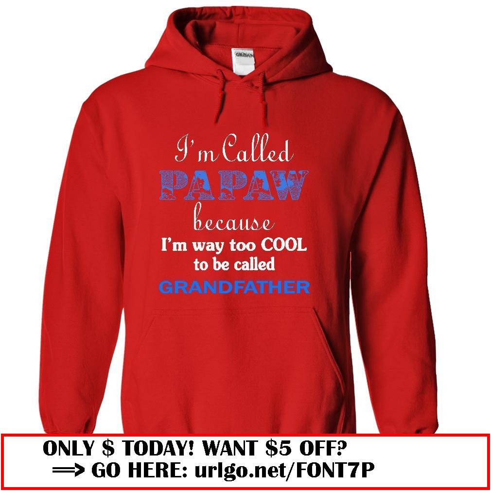 im called papaw because im way too cool to be called grandfather