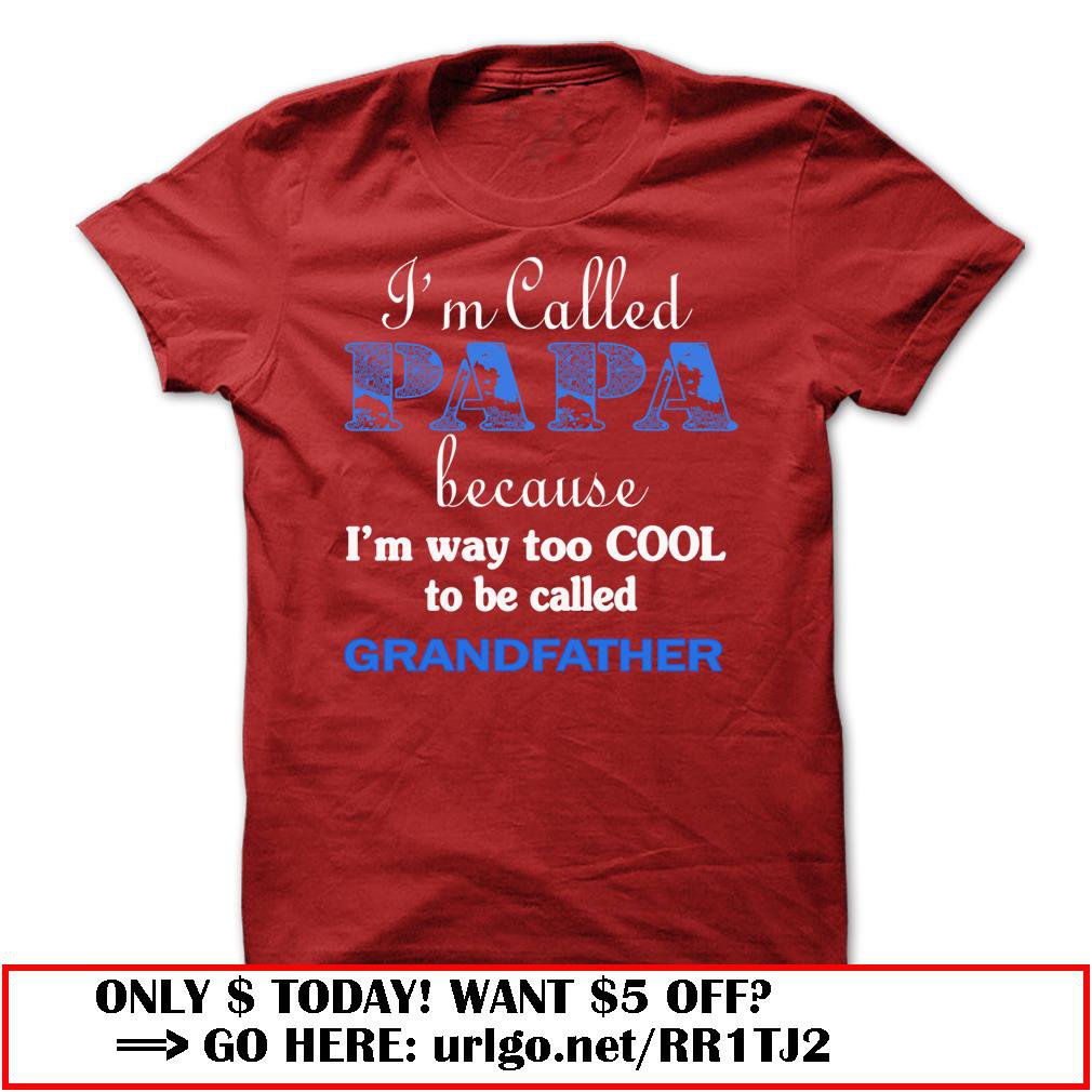 im called papa because im way too cool to be called grandfather
