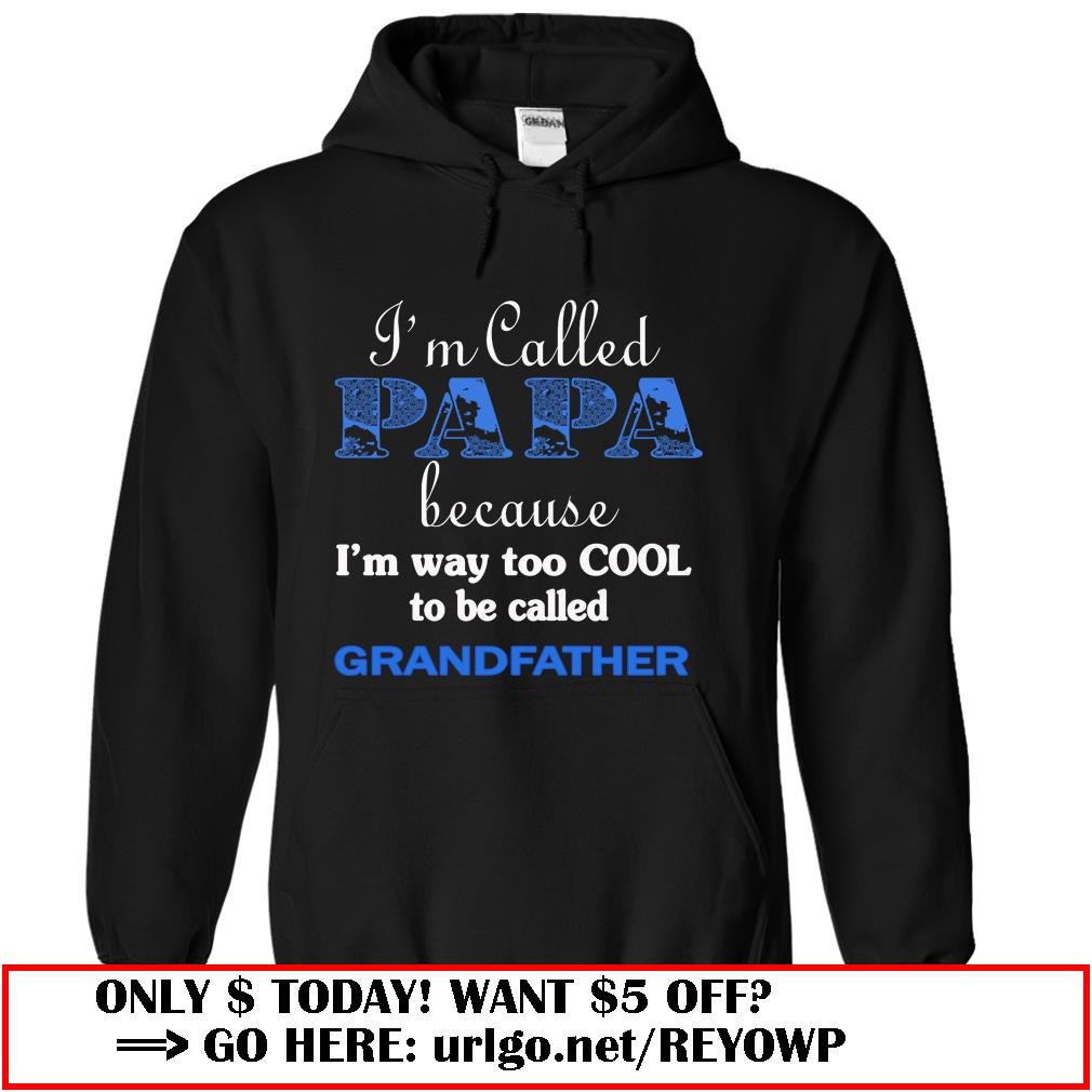 im called papa because im way too cool to be called grandfather