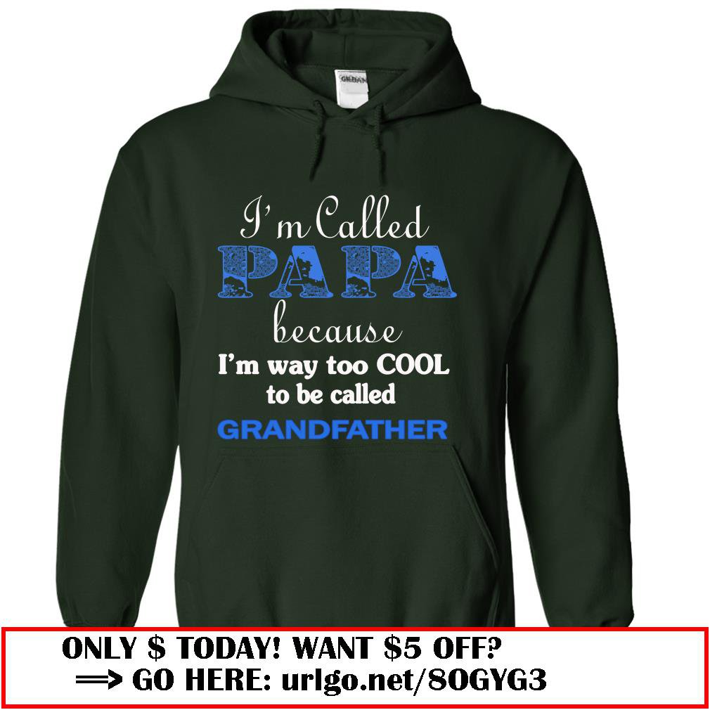 im called papa because im way too cool to be called grandfather