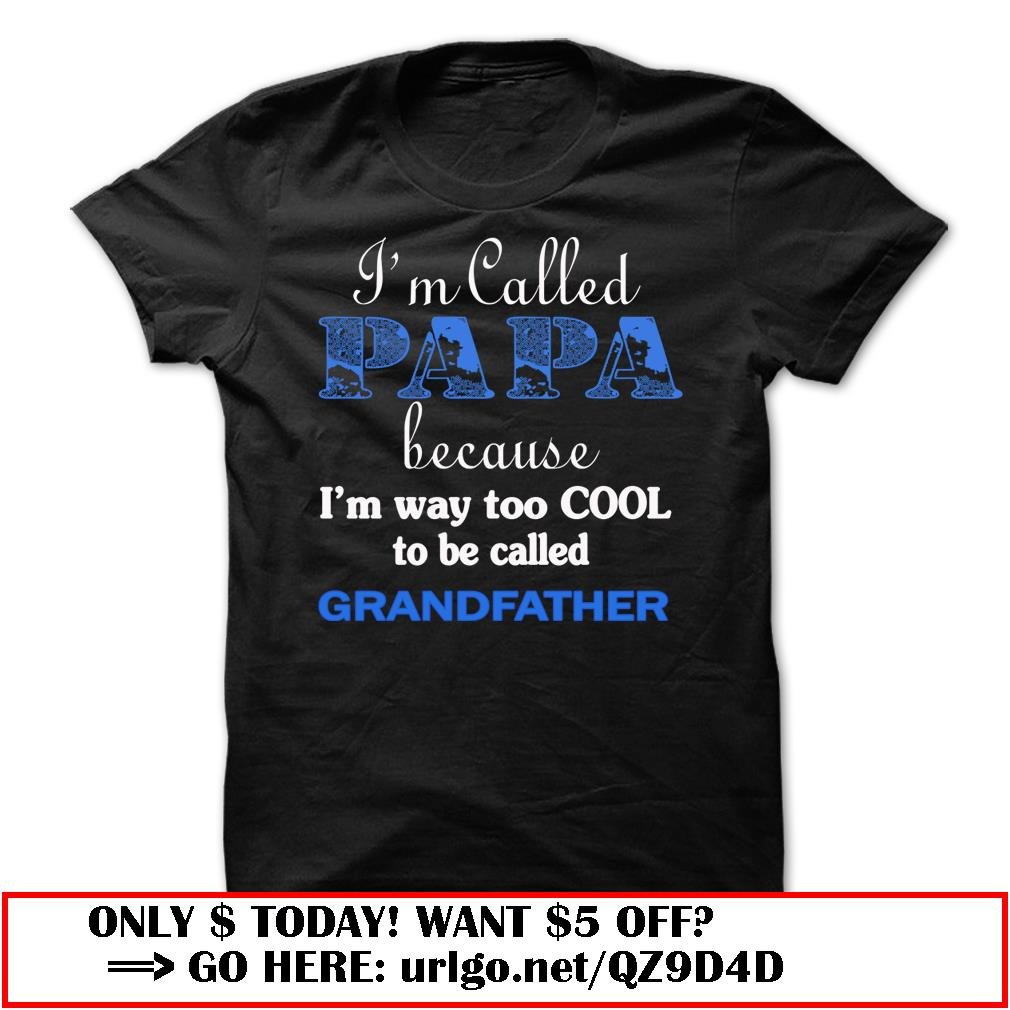 im called papa because im way too cool to be called grandfather