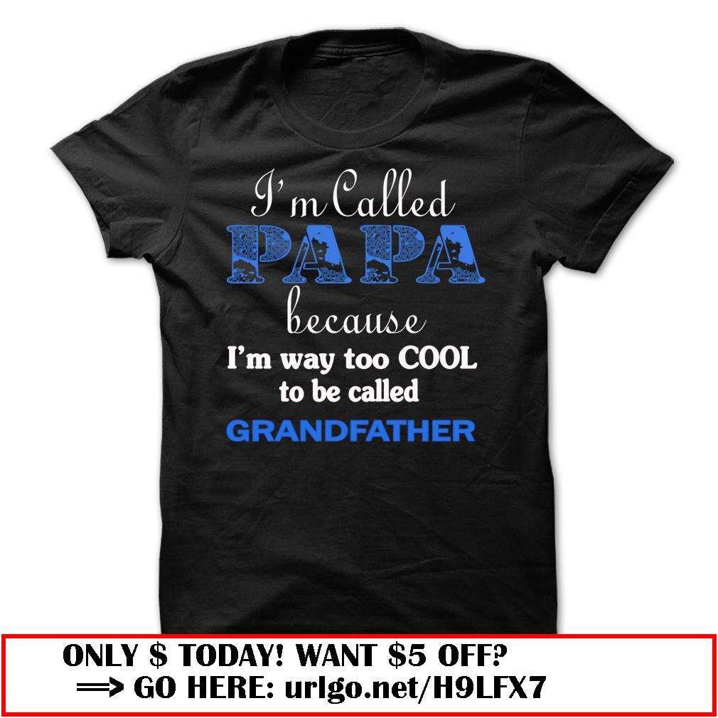 im called papa because im way too cool to be called grandfather