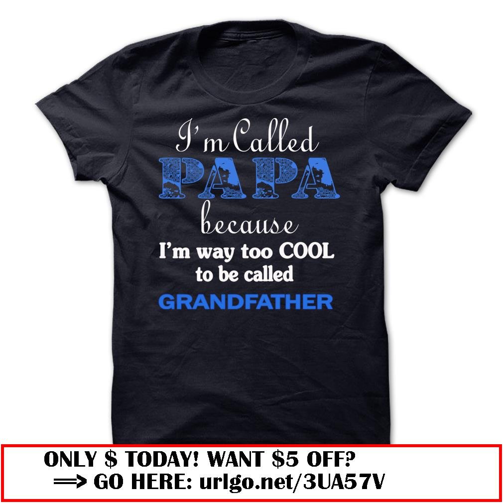 im called papa because im way too cool to be called grandfather