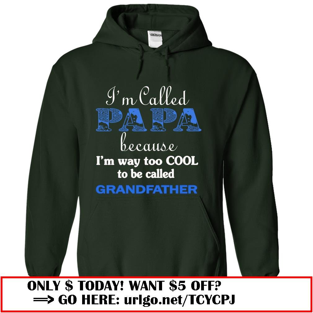 im called papa because im way too cool to be called grandfather
