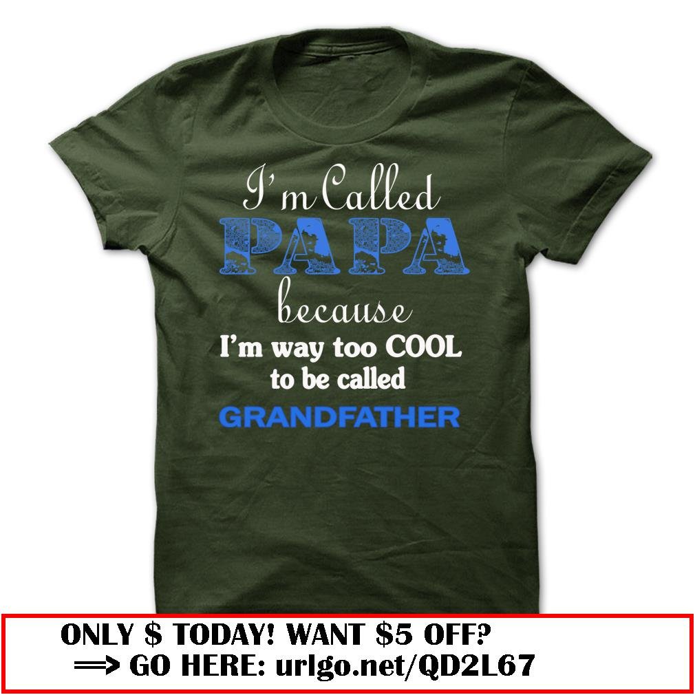 im called papa because im way too cool to be called grandfather