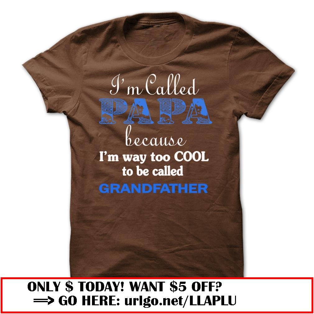 im called papa because im way too cool to be called grandfather