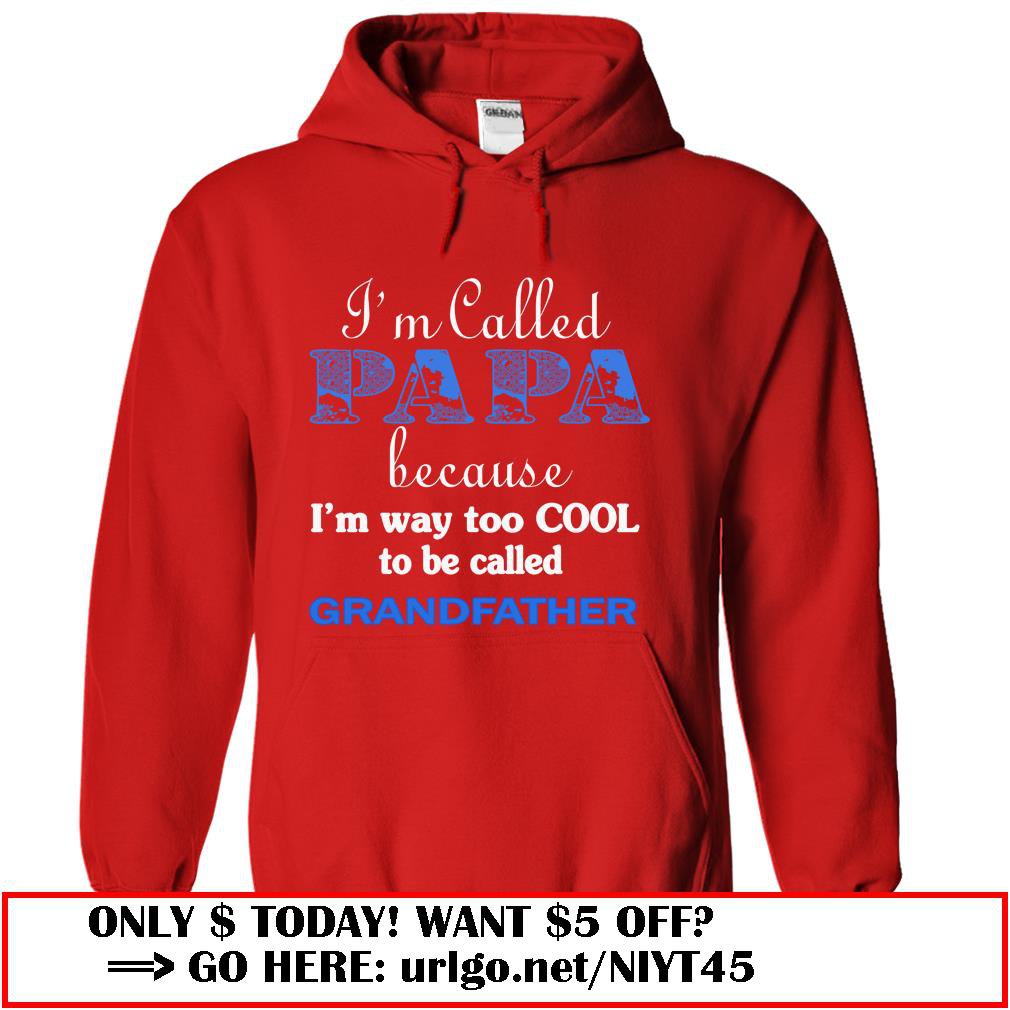 im called papa because im way too cool to be called grandfather