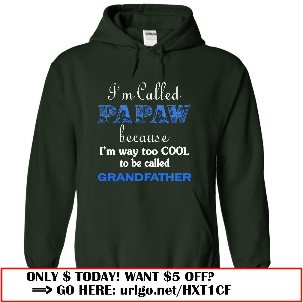 im called papaw because im way too cool to be called grandfather
